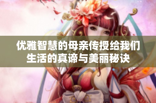 优雅智慧的母亲传授给我们生活的真谛与美丽秘诀