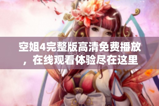空姐4完整版高清免费播放，在线观看体验尽在这里