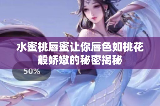 水蜜桃唇蜜让你唇色如桃花般娇嫩的秘密揭秘