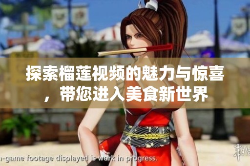 探索榴莲视频的魅力与惊喜，带您进入美食新世界