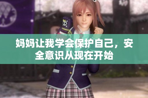妈妈让我学会保护自己，安全意识从现在开始