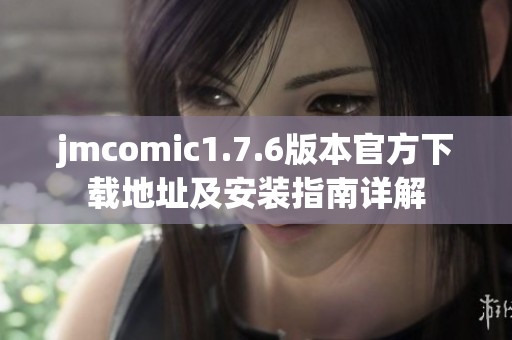 jmcomic1.7.6版本官方下载地址及安装指南详解