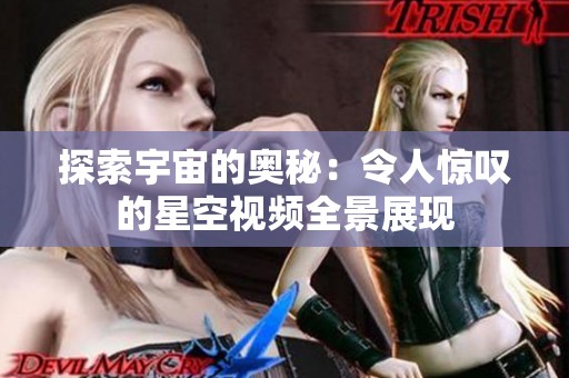 探索宇宙的奥秘：令人惊叹的星空视频全景展现