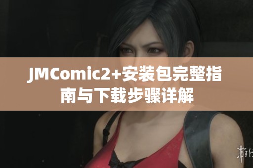 JMComic2+安装包完整指南与下载步骤详解