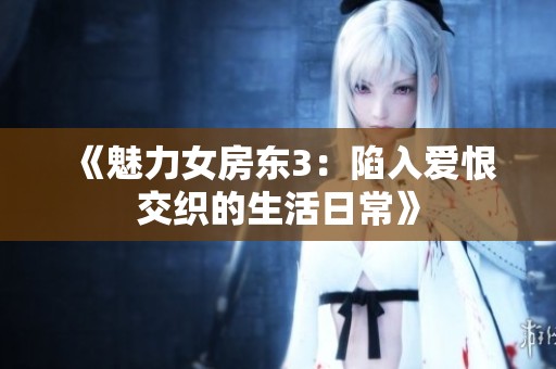 《魅力女房东3：陷入爱恨交织的生活日常》