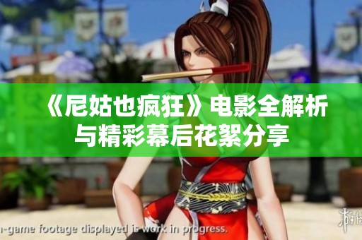 《尼姑也疯狂》电影全解析与精彩幕后花絮分享