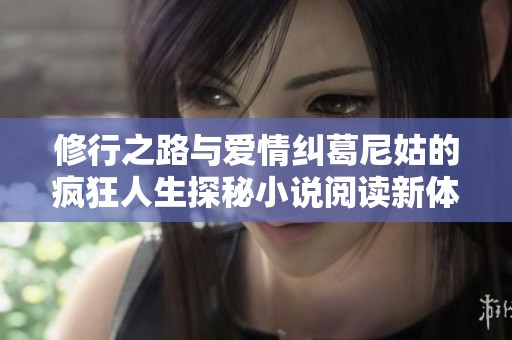 修行之路与爱情纠葛尼姑的疯狂人生探秘小说阅读新体验