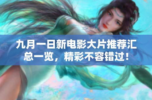 九月一日新电影大片推荐汇总一览，精彩不容错过！