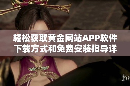 轻松获取黄金网站APP软件下载方式和免费安装指导详解