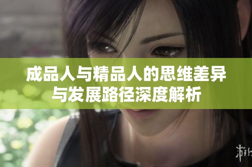 成品人与精品人的思维差异与发展路径深度解析