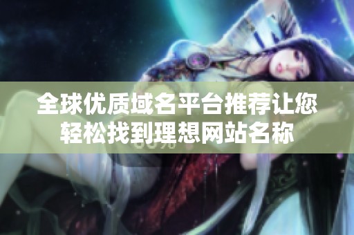 全球优质域名平台推荐让您轻松找到理想网站名称
