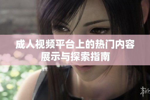 成人视频平台上的热门内容展示与探索指南