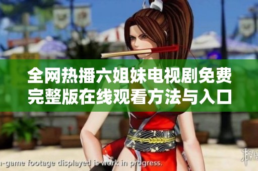 全网热播六姐妹电视剧免费完整版在线观看方法与入口分享
