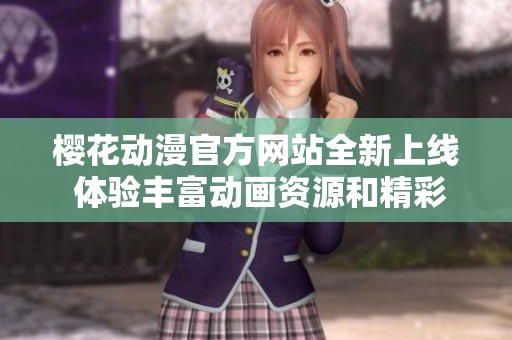 樱花动漫官方网站全新上线 体验丰富动画资源和精彩内容