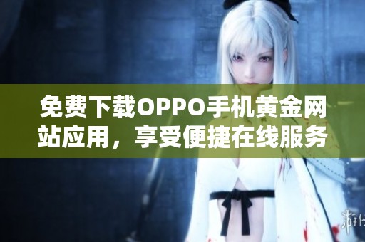 免费下载OPPO手机黄金网站应用，享受便捷在线服务体验