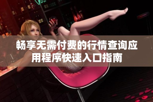 畅享无需付费的行情查询应用程序快速入口指南