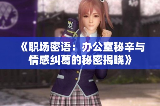 《职场密语：办公室秘辛与情感纠葛的秘密揭晓》