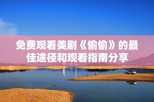 免费观看美剧《偷偷》的最佳途径和观看指南分享