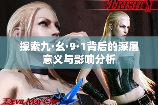 探索九·幺·9·1背后的深层意义与影响分析