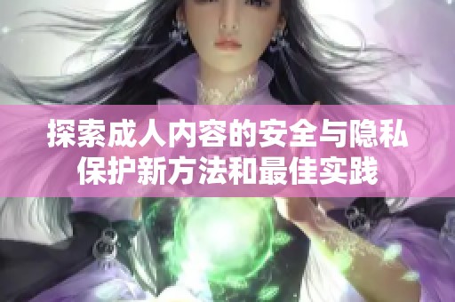 探索成人内容的安全与隐私保护新方法和最佳实践