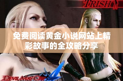 免费阅读黄金小说网站上精彩故事的全攻略分享