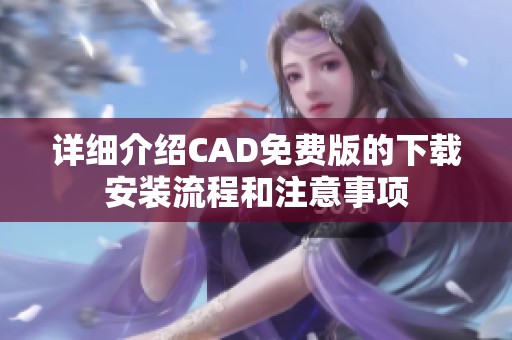 详细介绍CAD免费版的下载安装流程和注意事项