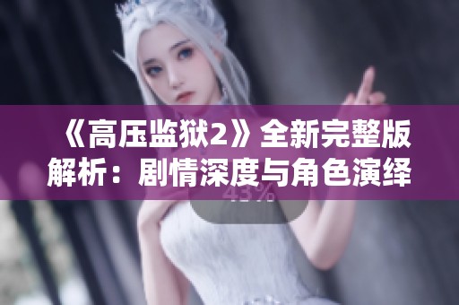 《高压监狱2》全新完整版解析：剧情深度与角色演绎的精彩碰撞