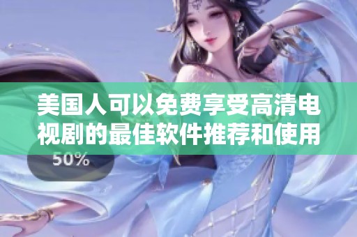 美国人可以免费享受高清电视剧的最佳软件推荐和使用指南