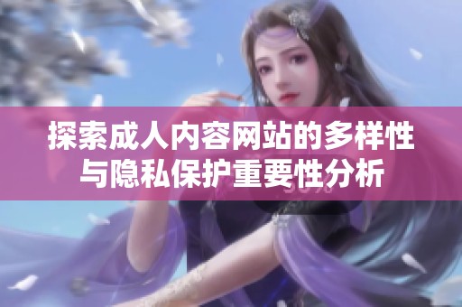 探索成人内容网站的多样性与隐私保护重要性分析