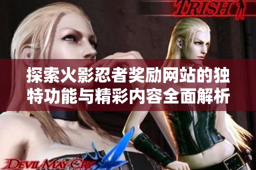 探索火影忍者奖励网站的独特功能与精彩内容全面解析