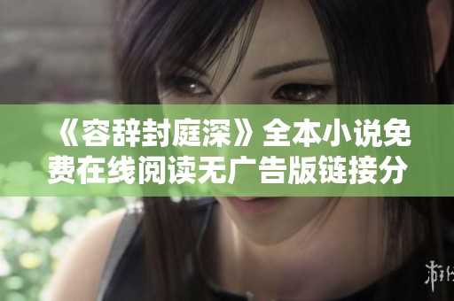 《容辞封庭深》全本小说免费在线阅读无广告版链接分享