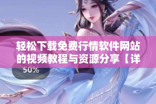 轻松下载免费行情软件网站的视频教程与资源分享【详细指南】