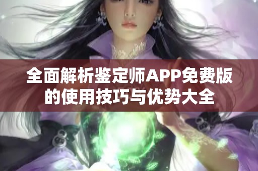 全面解析鉴定师APP免费版的使用技巧与优势大全