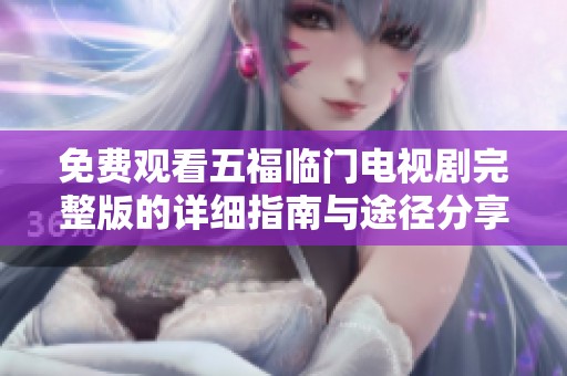 免费观看五福临门电视剧完整版的详细指南与途径分享