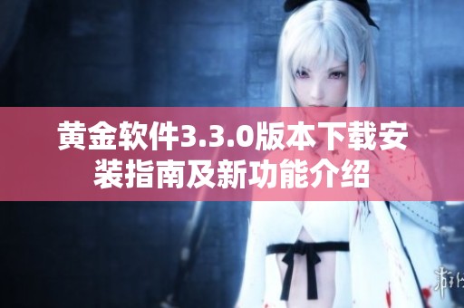 黄金软件3.3.0版本下载安装指南及新功能介绍