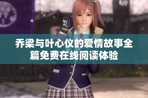 乔梁与叶心仪的爱情故事全篇免费在线阅读体验