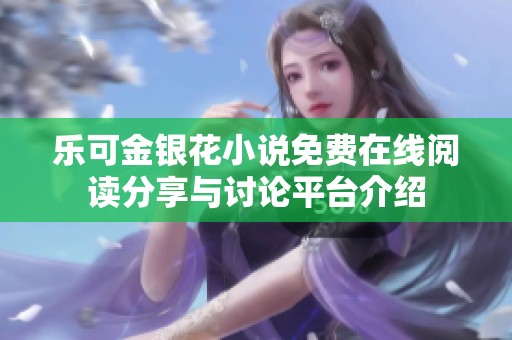 乐可金银花小说免费在线阅读分享与讨论平台介绍