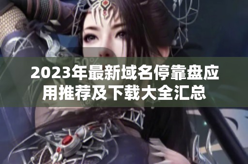 2023年最新域名停靠盘应用推荐及下载大全汇总