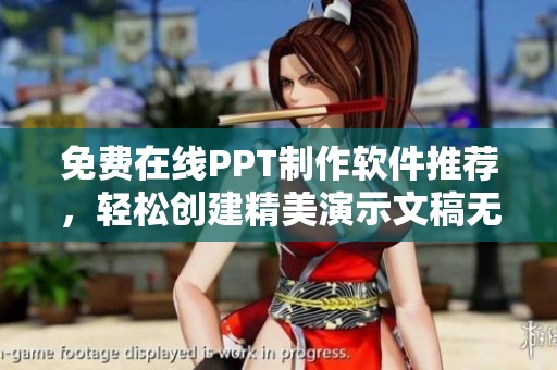 免费在线PPT制作软件推荐，轻松创建精美演示文稿无烦恼