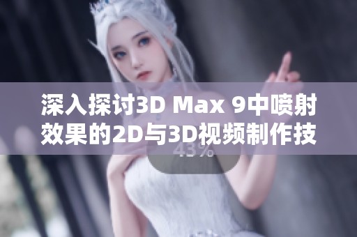 深入探讨3D Max 9中喷射效果的2D与3D视频制作技巧