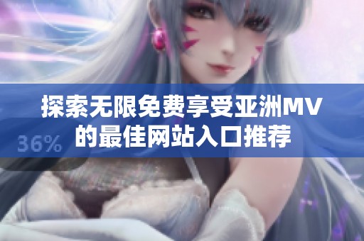 探索无限免费享受亚洲MV的最佳网站入口推荐