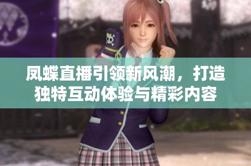 凤蝶直播引领新风潮，打造独特互动体验与精彩内容