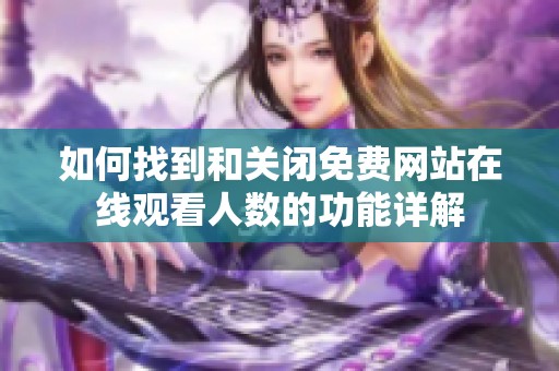 如何找到和关闭免费网站在线观看人数的功能详解