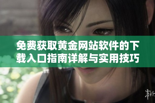 免费获取黄金网站软件的下载入口指南详解与实用技巧