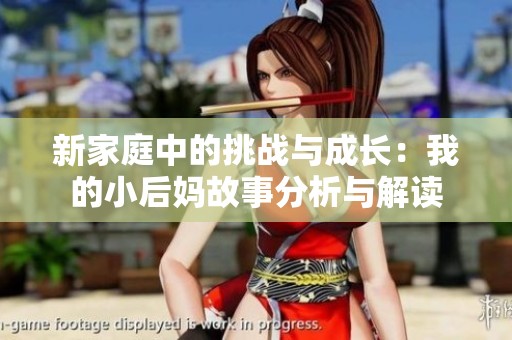 新家庭中的挑战与成长：我的小后妈故事分析与解读