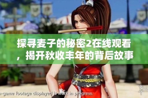 探寻麦子的秘密2在线观看，揭开秋收丰年的背后故事