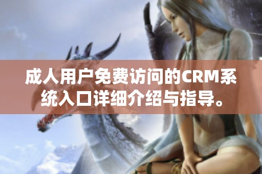 成人用户免费访问的CRM系统入口详细介绍与指导。