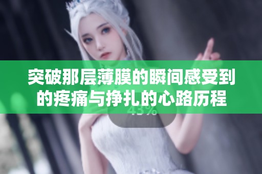 突破那层薄膜的瞬间感受到的疼痛与挣扎的心路历程