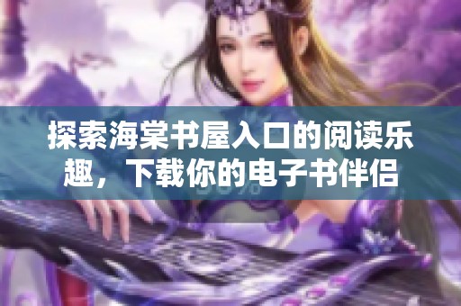 探索海棠书屋入口的阅读乐趣，下载你的电子书伴侣