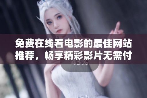 免费在线看电影的最佳网站推荐，畅享精彩影片无需付费